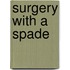 Surgery With A Spade