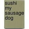 Sushi My Sausage Dog by Shevon Burrows