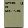 Swimming in Sneakers by P.A. Bennett
