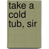 Take a Cold Tub, Sir door Jack Cox