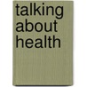 Talking About Health door Roxanne Parrott