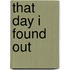 That Day I Found Out