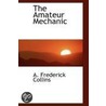 The Amateur Mechanic by A. Frederick Collins
