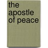 The Apostle Of Peace by John Hemmenway