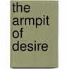 The Armpit Of Desire by Scott Siders