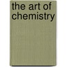 The Art Of Chemistry door Arthur Greenberg