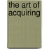 The Art of Acquiring