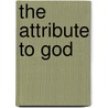 The Attribute To God door Arthur W. Pink