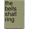 The Bells Shall Ring door Rosa Lee Baldwin