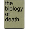 The Biology Of Death door Raymond Pearl