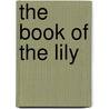 The Book Of The Lily by William Goldring