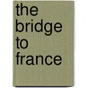 The Bridge To France door Edward N. Hurley