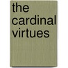 The Cardinal Virtues by Andrew M. Greeley