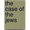 The Case Of The Jews door Charles Leslie