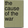 The Cause Of The War by Charles Edward Jefferson