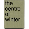 The Centre Of Winter door Marya Hornbacher
