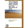 The Chapel Hymn Book by Edwin Francis Hatfield