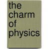 The Charm Of Physics by Sheldon L. Glashow