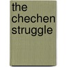 The Chechen Struggle by Miriam Lanskoy
