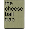 The Cheese Ball Trap door Jürgen Banscherus