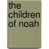 The Children of Noah by Raphael Patai