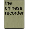 The Chinese Recorder by . Anonymous