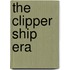 The Clipper Ship Era