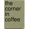 The Corner In Coffee by Ll D. Cyrus Townsend Brady