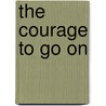 The Courage To Go On by Gary G. Milner