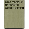 Alma mahler of de kunst te worden bemind by Giroud