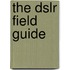 The Dslr Field Guide
