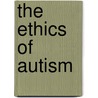 The Ethics of Autism door Deborah R. Barnbaum