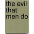 The Evil That Men Do
