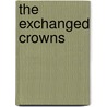 The Exchanged Crowns door Alfred Rowland