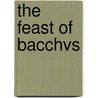 The Feast Of Bacchvs by Robert Seymour Bridges