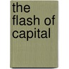The Flash Of Capital door Eric Cazdyn
