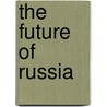 The Future Of Russia by Hulda Friederichs