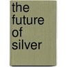 The Future Of Silver by Robert Stein