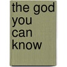 The God You Can Know door Dan DeHaan