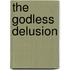 The Godless Delusion