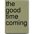 The Good Time Coming