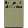 The Great Abdication by Alexander Deane