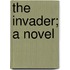 The Invader; A Novel