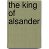 The King Of Alsander door James Elroy Flecker