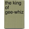The King Of Gee-Whiz by Wilbur D 1871 Nesbit