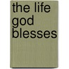 The Life God Blesses by Thomas Nelson Publishers