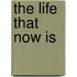 The Life That Now Is