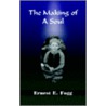 The Making Of A Soul door Ernest E. Fogg