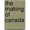 The Making Of Canada by A.G. 1850-1943 Bradley