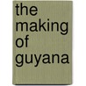 The Making Of Guyana door Frank Senauth